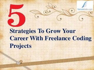 Strategies To Grow Your
Career With Freelance Coding
Projects
 