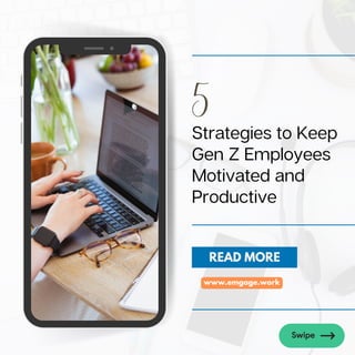 Strategies to Keep
Gen Z Employees
Motivated and
Productive
5
READ MORE
www.emgage.work
 