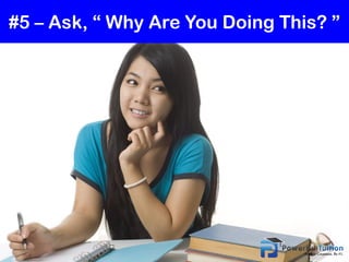 #5 – Ask, “ Why Are You Doing This? ”
 