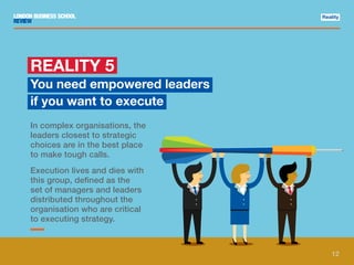 REALITY 5
You need empowered leaders
if you want to execute
In complex organisations, the
leaders closest to strategic
cho...