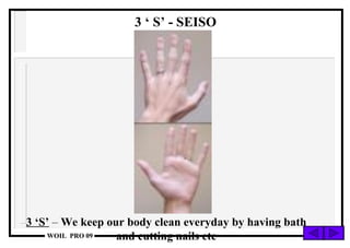 3 ‘ S’ - SEISO 3 ‘S’  –  We keep our body clean everyday by having bath and cutting nails etc 