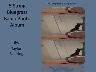 The Completed 5 String Banjo
  5 String
 Bluegrass
Banjo Photo
  Album


    By:
   Taylor
  Faulring
 