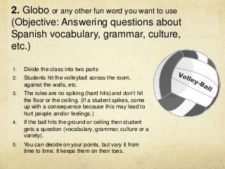 2. Globo or any other fun word you want to use
(Objective: Answering questions about
Spanish vocabulary, grammar, culture,...