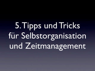 5. Tipps und Tricks
für Selbstorganisation
und Zeitmanagement
 
