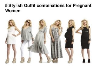 5 Stylish Outfit combinations for Pregnant
Women
 