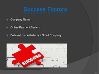 Success Factors
 Company Name
 Online Payment System
 Believed that Alibaba is a Small Company
25
 