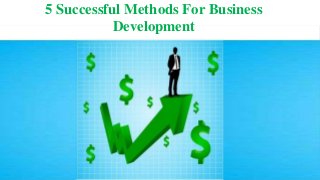 5 Successful Methods For Business
Development
 
