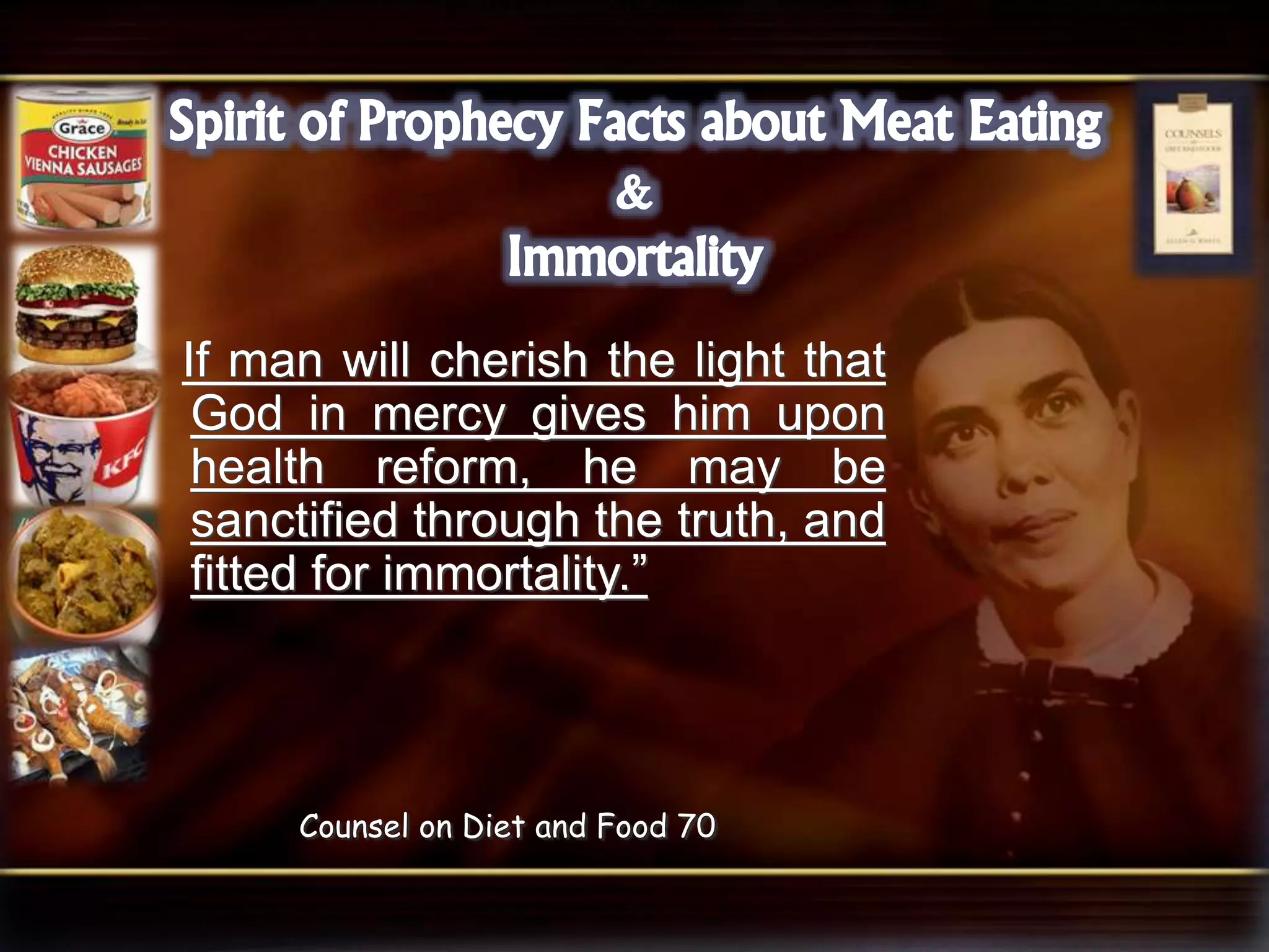 If man will cherish the light that
God in mercy gives him upon
health reform, he may be
sanctified through the truth, and
fitted for immortality.”
Counsel on Diet and Food 70
 