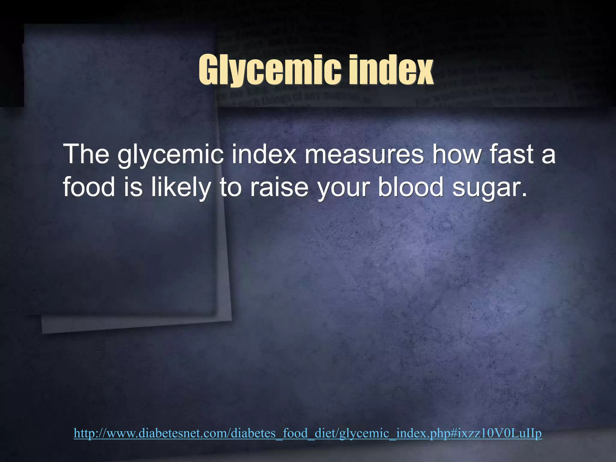 Glycemic index
The glycemic index measures how fast a
food is likely to raise your blood sugar.
http://www.diabetesnet.com/diabetes_food_diet/glycemic_index.php#ixzz10V0LuIIp
 