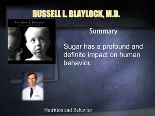 Nutrition and Behavior
RUSSELL L. BLAYLOCK, M.D.
Summary
Sugar has a profound and
definite impact on human
behavior.
 