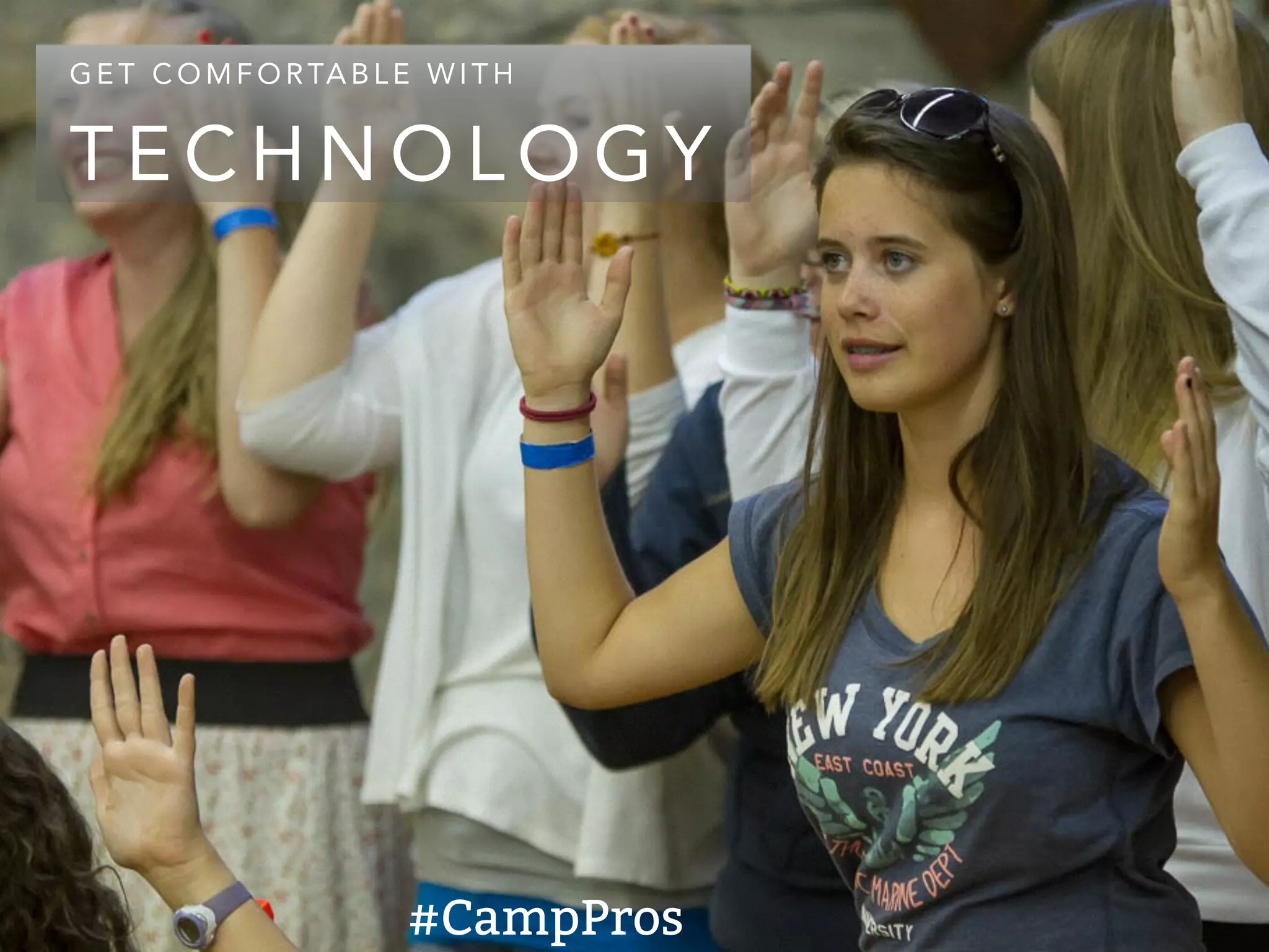 T E C H N O L O G Y
G E T C O M F O RTA B L E W I T H
#CampPros