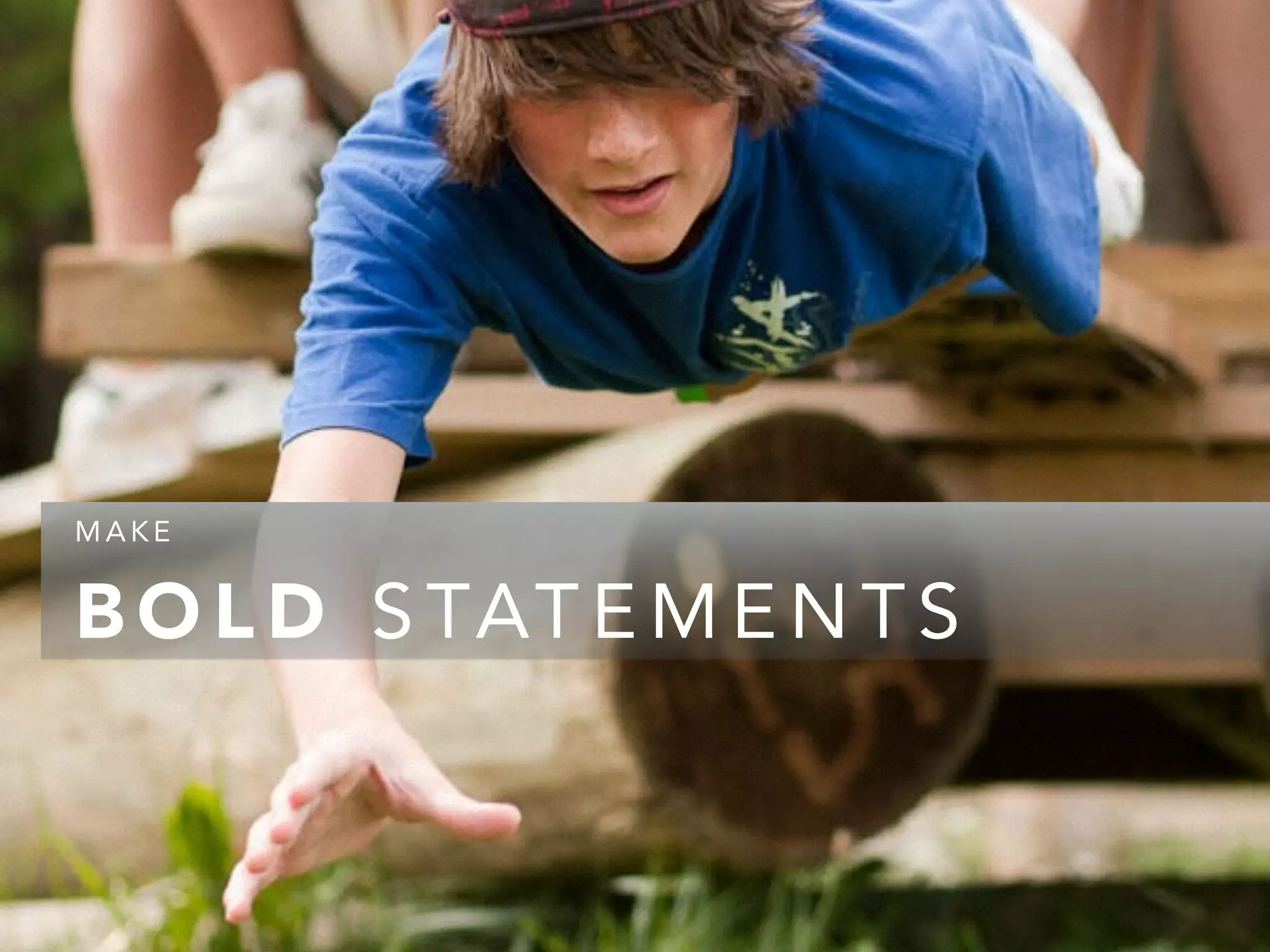 B O L D S TAT E M E N T S
M A K E