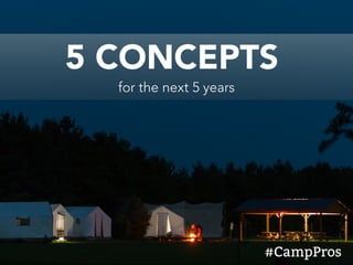 5 CONCEPTS
for the next 5 years
#CampPros
 