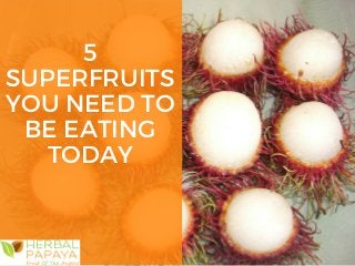5
SUPERFRUITS
YOU NEED TO
BE EATING
TODAY
 