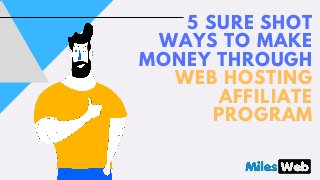 5 SURE SHOT
WAYS TO MAKE
MONEY THROUGH
WEB HOSTING
AFFILIATE
PROGRAM
 