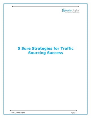 5 Sure Strategies for Traffic
               Sourcing Success




©2011, Oracle Digital                Page | 1
 