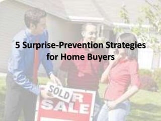 5 Surprise-Prevention Strategies
for Home Buyers
 