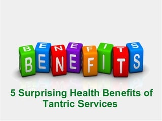 5 Surprising Health Benefits of
Tantric Services
 