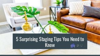 5 Surprising Staging Tips You Need to
Know
 