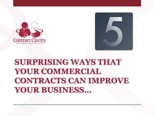 SURPRISING WAYS THAT
YOUR COMMERCIAL
CONTRACTS CAN IMPROVE
YOUR BUSINESS…
 