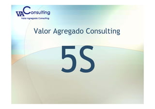 Valor Agregado Consulting
5S
 
