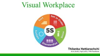 Visual Workplace
Thilanka Hettiarachchi
B.Sc.(SUSL), PgD.(UOC), TPM Practitioner
 