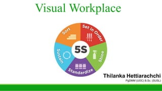 Visual Workplace
Thilanka Hettiarachchi
PgDMM (UOC) B.Sc. (SUSL)
 