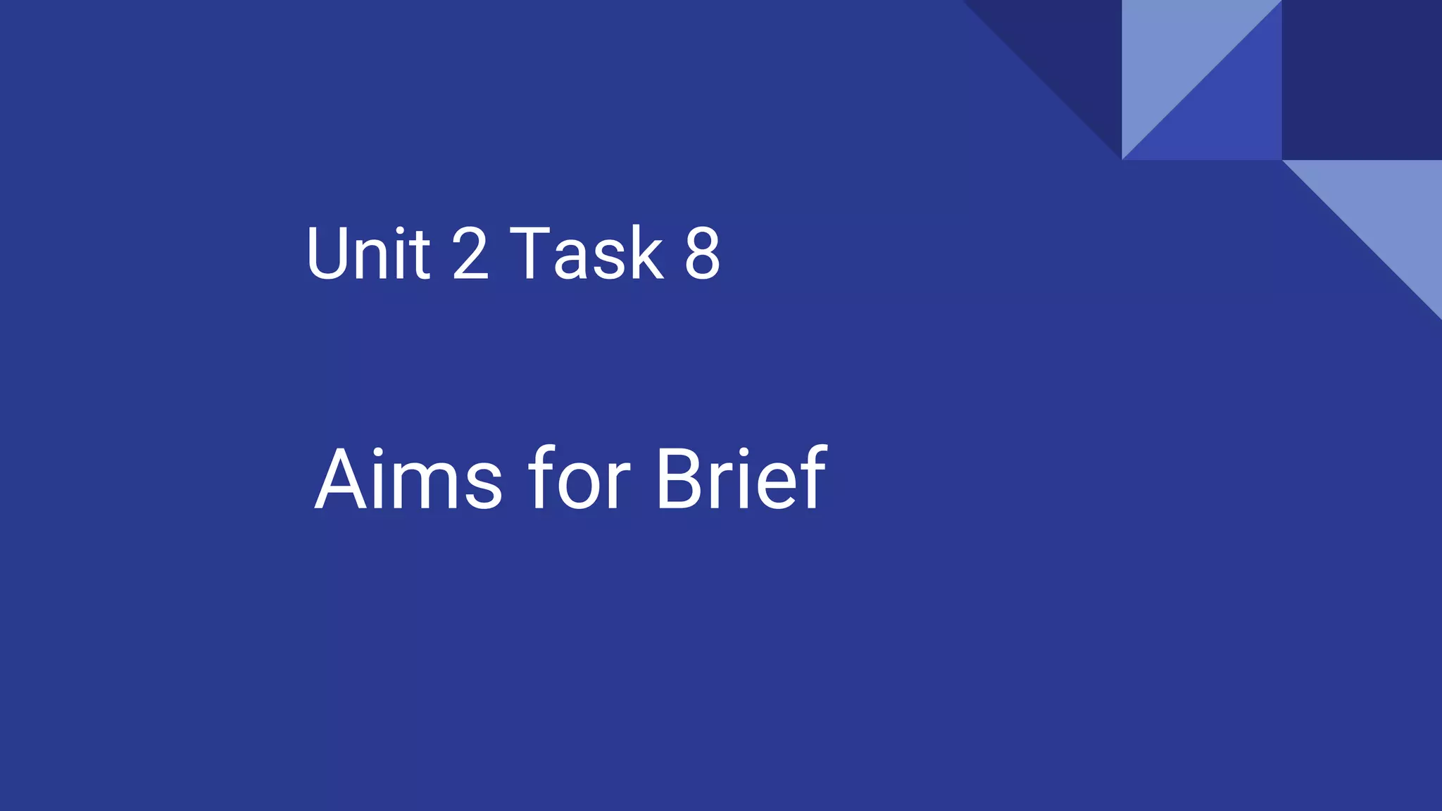 Unit 2 Task 8
Aims for Brief
