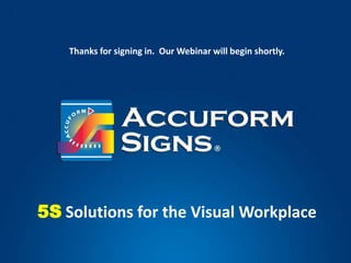 Thanks for signing in.  Our Webinar will begin shortly. 5S Solutions for the Visual Workplace 