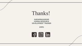 Thanks!
SURIAPRAGASEAM
HUMAN RESOURCE
DEVELOPMENT TRAINER
KMPS
 