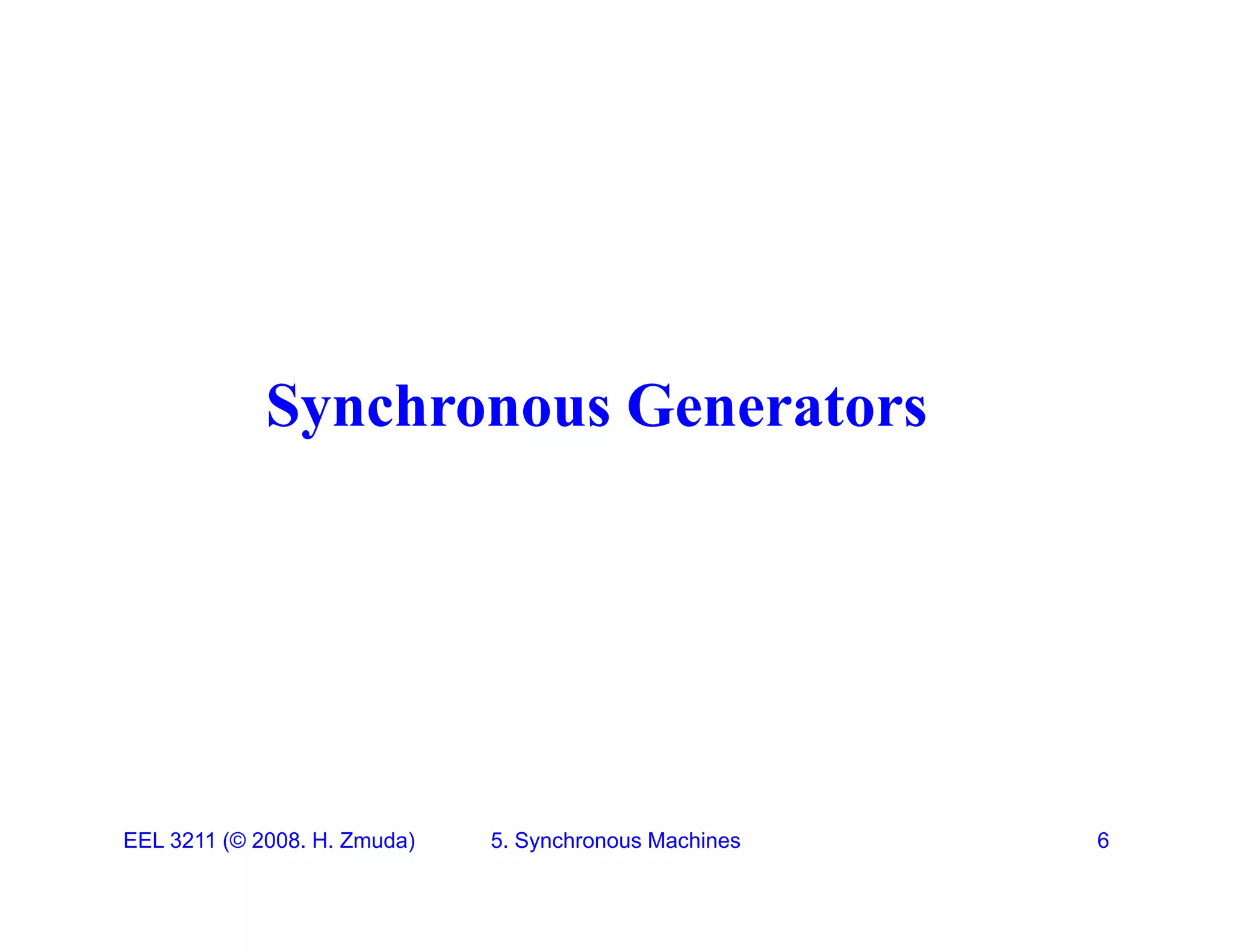 Synchronous Generators
Synchronous Generators
EEL 3211 (&copy; 2008. H. Zmuda) 5. Synchronous Machines 6
 