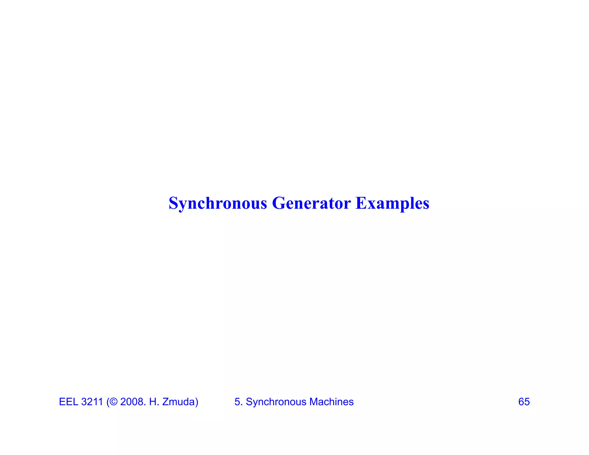 S h G t E l
Synchronous Generator Examples
EEL 3211 (&copy; 2008. H. Zmuda) 5. Synchronous Machines 65
 