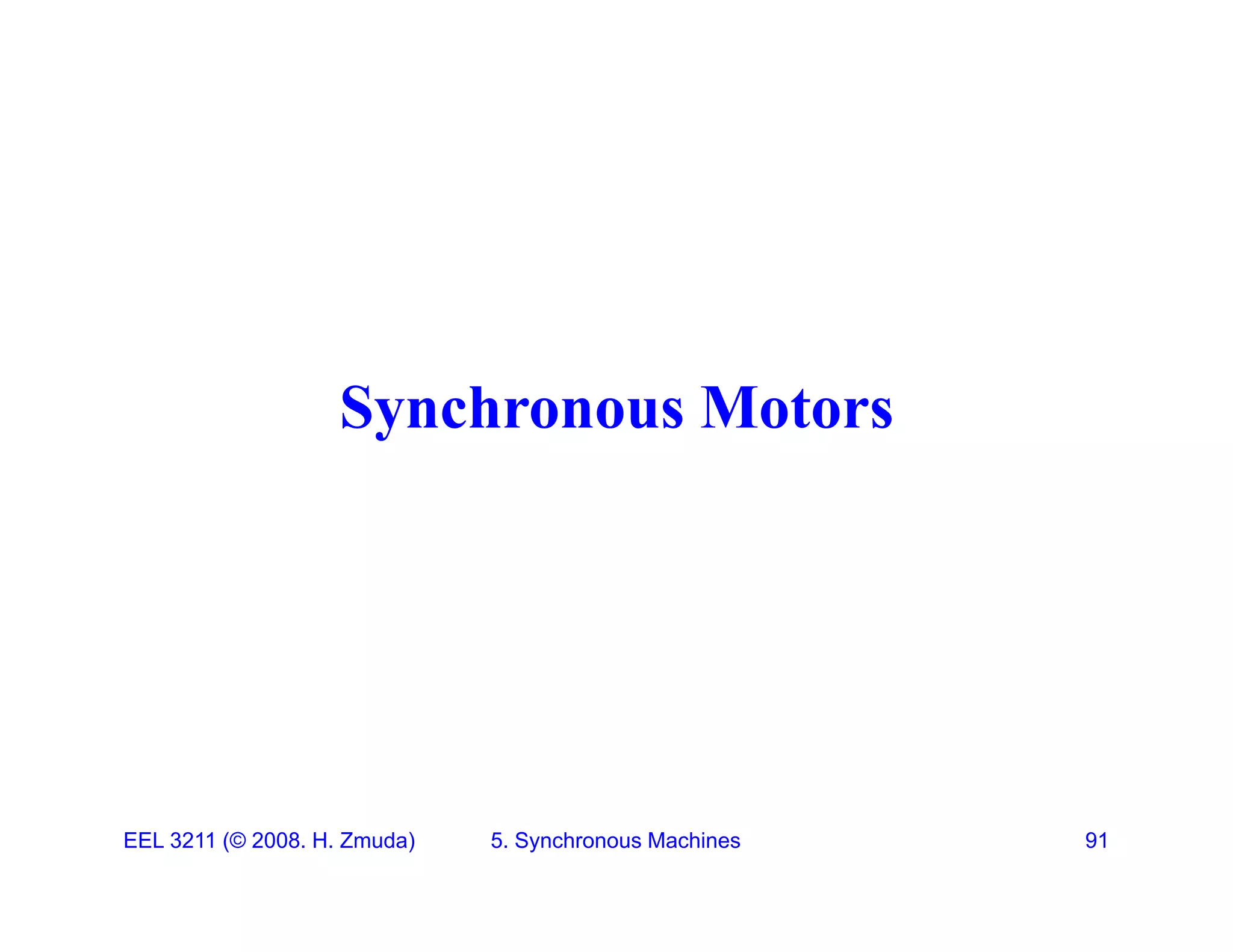 Synchronous Motors
Synchronous Motors
EEL 3211 (&copy; 2008. H. Zmuda) 5. Synchronous Machines 91
 