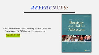 REFERENCES:
McDonald and Avery Dentistry for the Child and
Adolescent, 9th Edition, ISBN: 9780323057240
Page 164 - 174
 