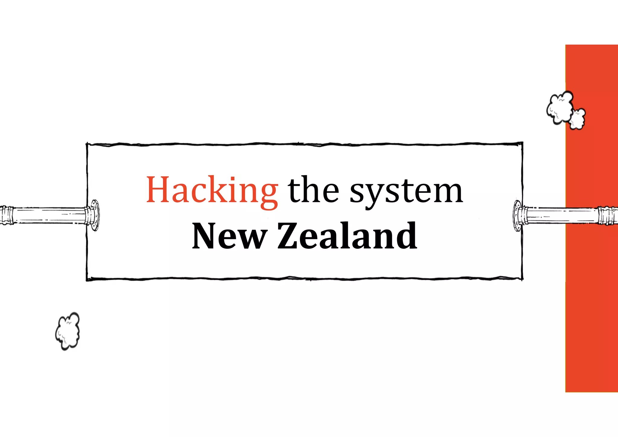 Hacking the system
New	Zealand
 