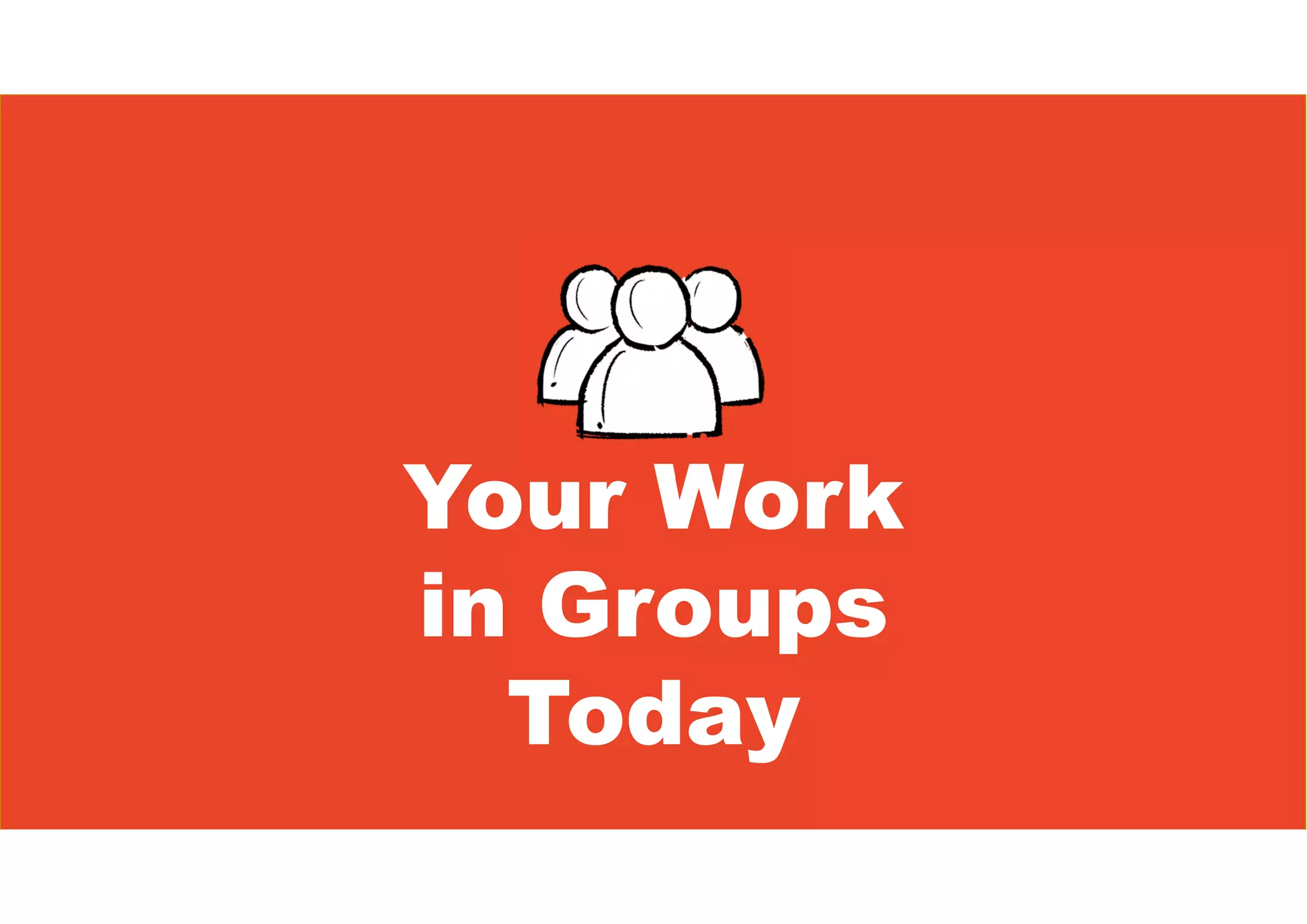 Your Work
in Groups
Today
 