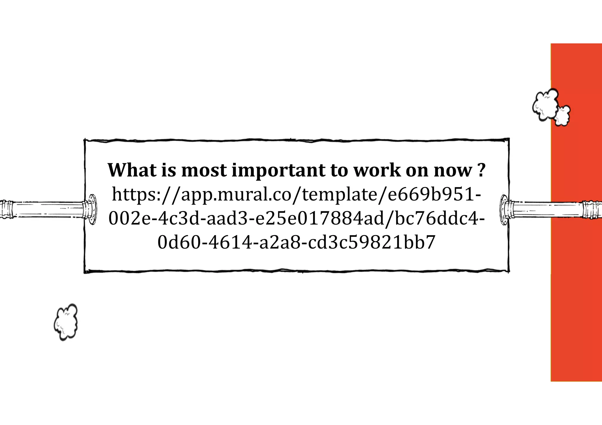What	is	most	important	to	work	on	now	?
https://app.mural.co/template/e669b951-
002e-4c3d-aad3-e25e017884ad/bc76ddc4-
0d60-4614-a2a8-cd3c59821bb7
 