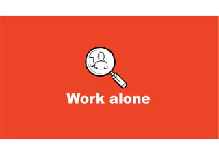 Work alone
 