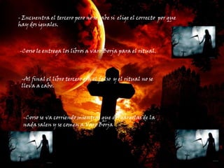 - Encuentra el tercero pero no se sabe si  elige el correcto  por que hay dos iguales.-Corso le entrega los libros a varo Borja para el ritual.-Al final el libro tercero era el falso  y el ritual no se lleva a cabo.-Corso se va corriendo mientras que dos gárgolas de la nada salen y se comen a Varo Borja..