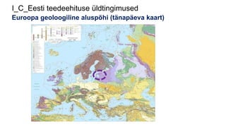 I_C_Eesti teedeehituse üldtingimused
Euroopa geoloogiline aluspõhi (tänapäeva kaart)
 