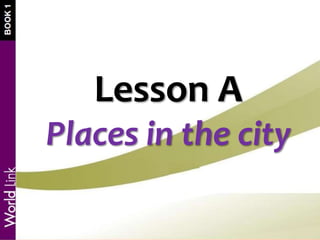 Lesson A
Places in the city
 