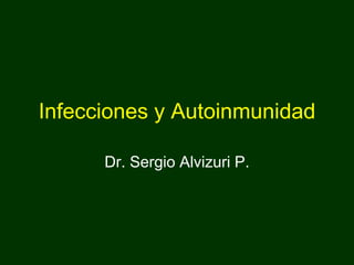 Infecciones y Autoinmunidad Dr. Sergio Alvizuri P. 