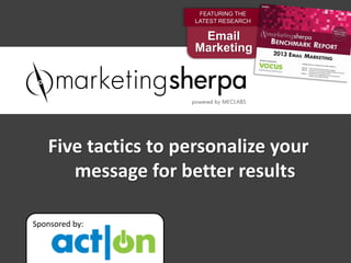 FEATURING THE
                     LATEST RESEARCH

                      Email
                     Marketing




   Five tactics to personalize your
      message for better results

Sponsored by:
 