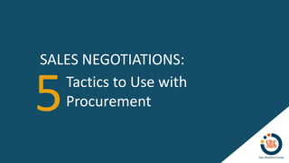 5Tactics to Use with
Procurement
SALES NEGOTIATIONS:
 