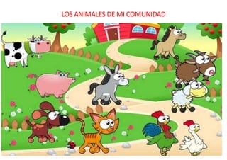 LOS ANIMALES DE MI COMUNIDAD
 
