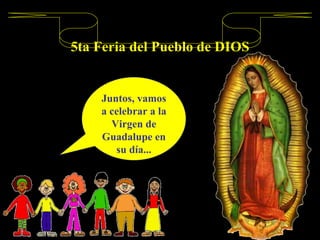 5ta Feria del Pueblo de DIOS Juntos, vamos a celebrar a la Virgen de Guadalupe en su día... 