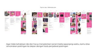 Agar tidak kehabisan ide dan harus menjalankan social media sepanjang waktu, kamu bisa
rencanakan postingan ke depan dengan tools penjadwal postingan
Tool in Use : Milanote.com
 