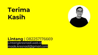 Terima
Kasih
Lintang | 082257176669
Lintangkresnadi.web.id
made.kresnadi@gmail.com
 