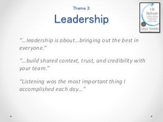 Theme 3:
Leadership
“…leadership is about…bringing out the best in
everyone.”
“…build shared context, trust, and credibili...