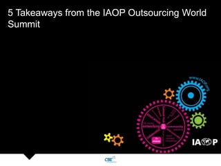 5 Takeaways from the IAOP Outsourcing World
Summit
1
 